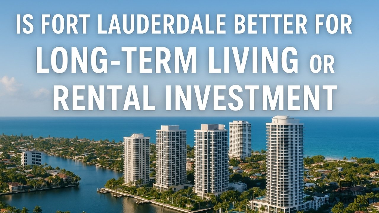 Is Fort Lauderdale Better for Long-Term or Rental Investment